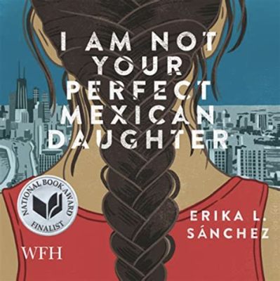  I Am Not Your Perfect Mexican Daughter: A Vivid Exploration of Grief, Culture Clash, and Finding One's Voice